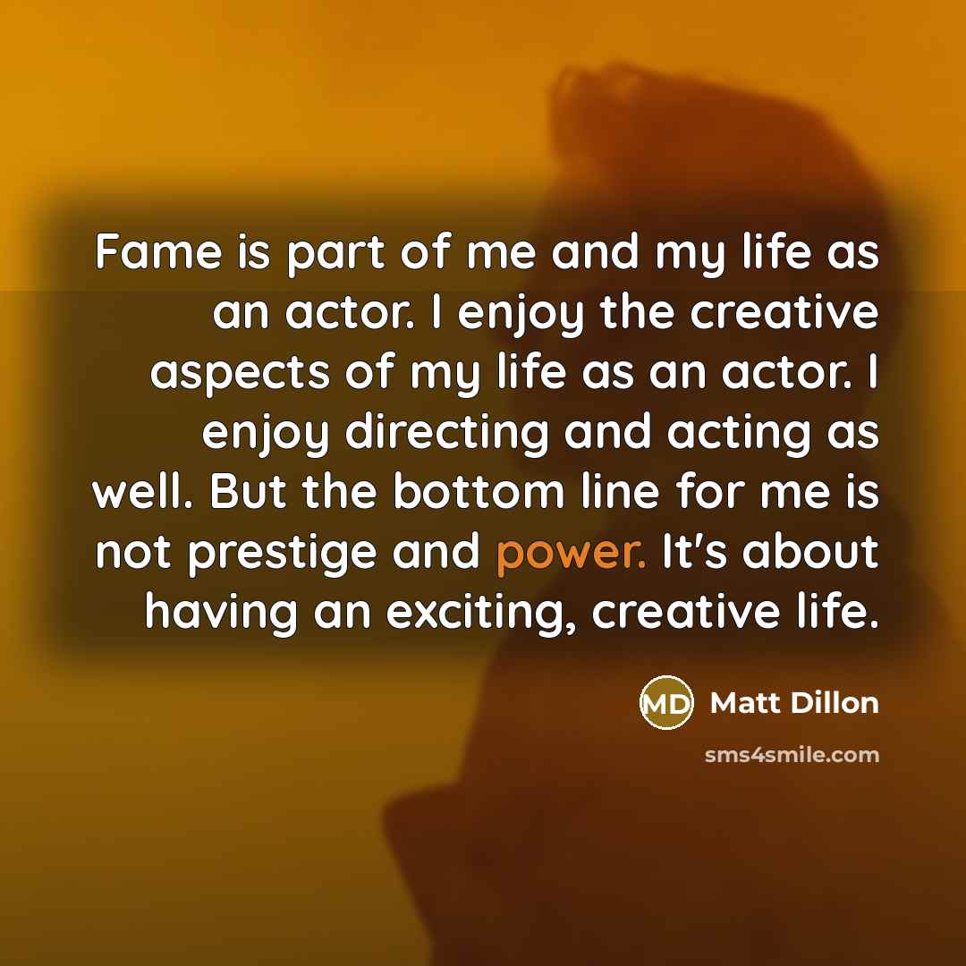 “Fame is part of me and my life as an…” quote by Matt Dillon