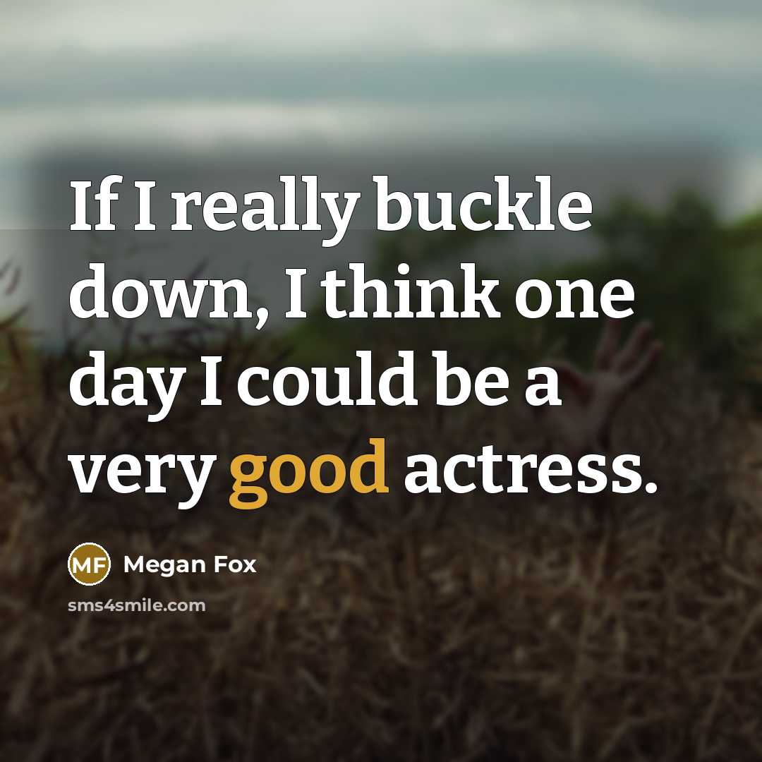 “If I really buckle down, I think one day I…” quote by Megan Fox