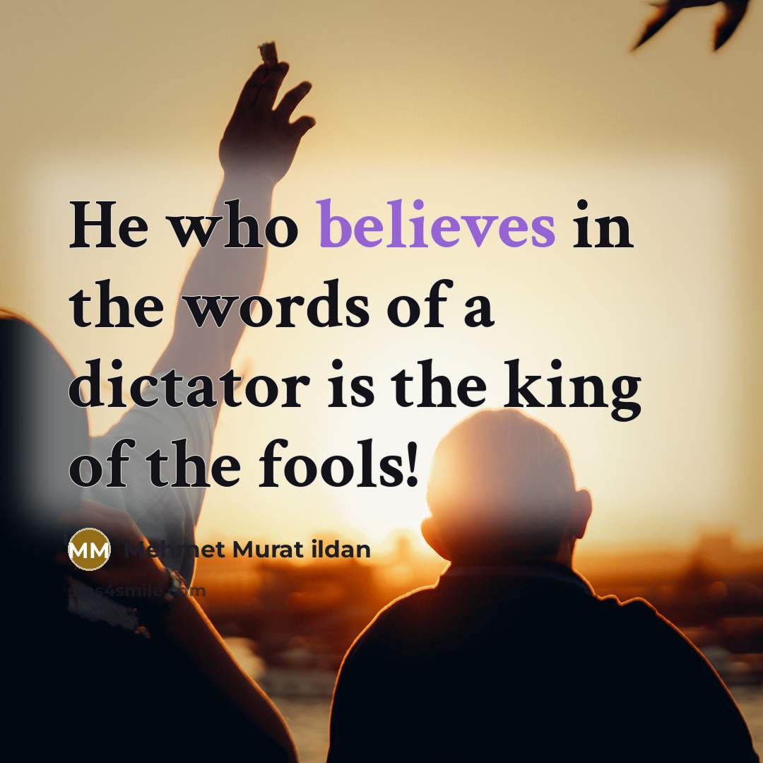 “He who believes in the words of a dictator is…” quote by Mehmet Murat Ildan