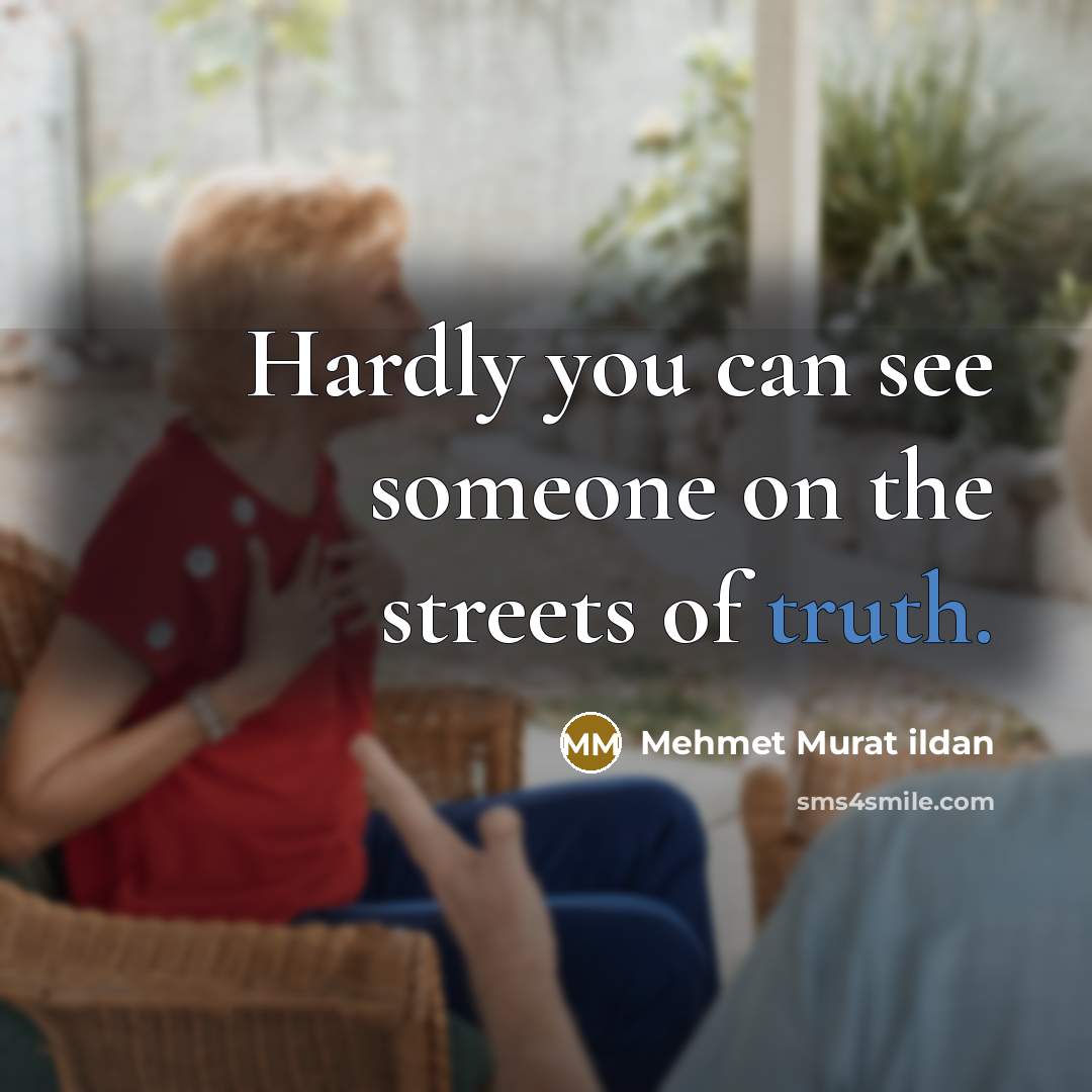 “Hardly you can see someone on the streets of truth.” quote by Mehmet Murat Ildan
