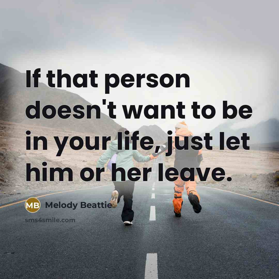 “If that person doesn't want to be in your life,…” quote by Melody Beattie