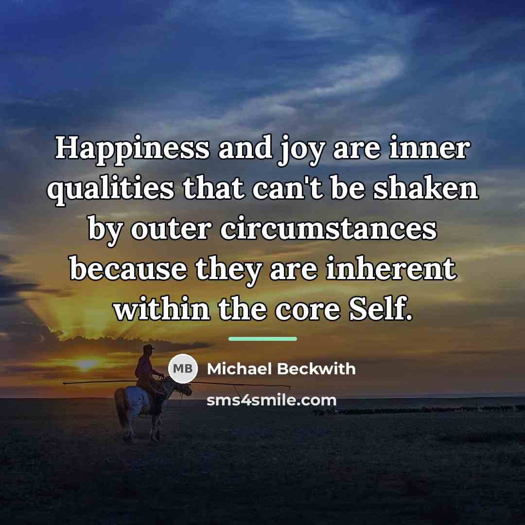 “Happiness and joy are inner qualities that can't be shaken…” quote by Michael Beckwith