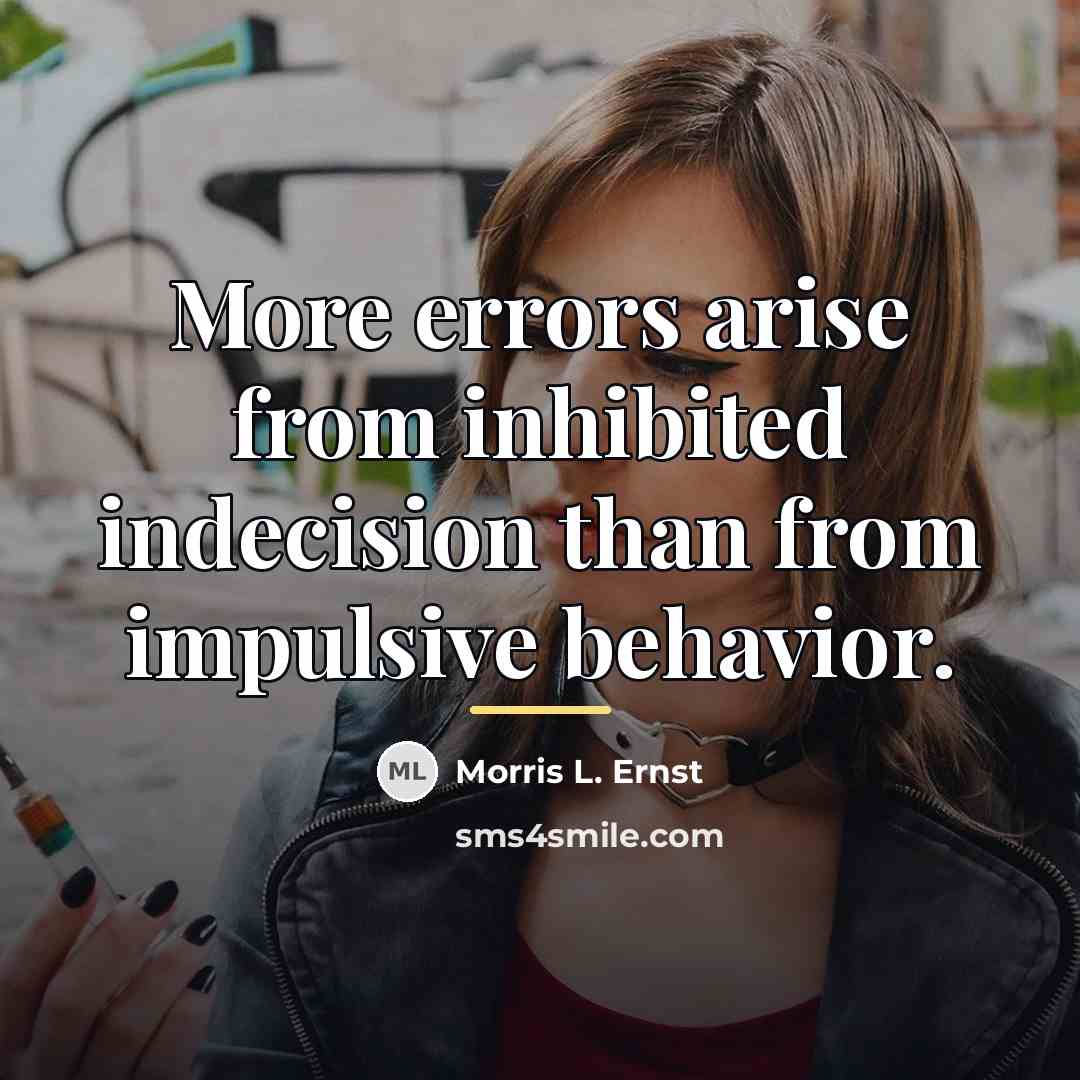 “More errors arise from inhibited indecision than from impulsive behavior.…” quote by Morris L. Ernst
