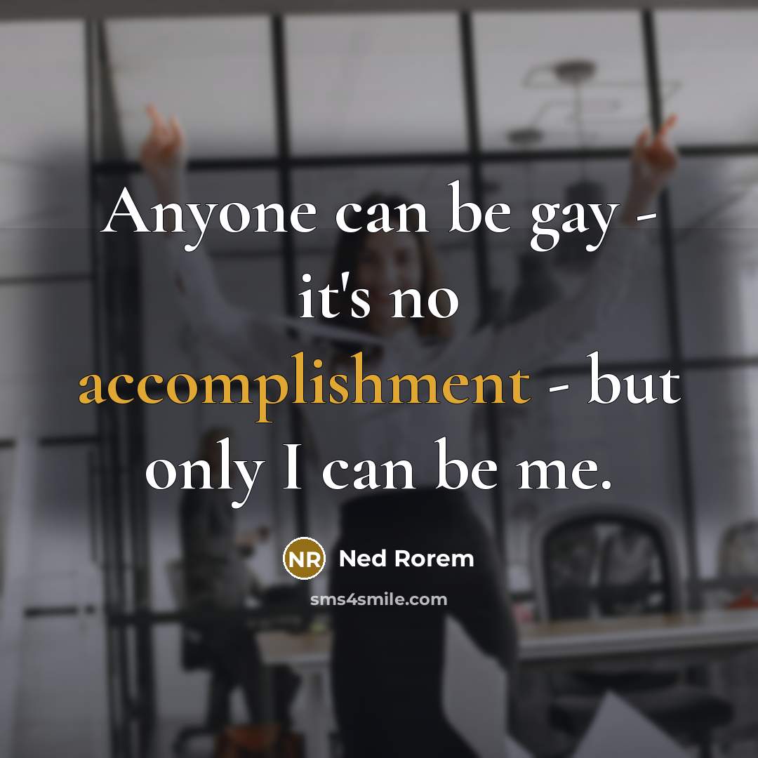 “Anyone can be gay - it's no accomplishment - but…” quote by Ned Rorem