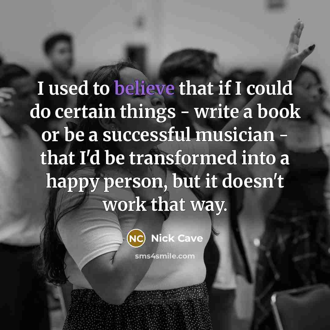 “I used to believe that if I could do certain…” quote by Nick Cave