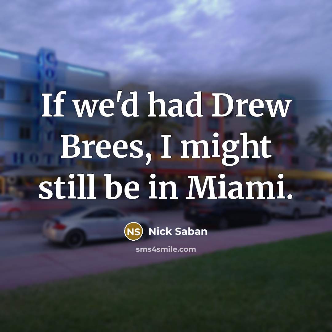“If we'd had Drew Brees, I might still be in…” quote by Nick Saban