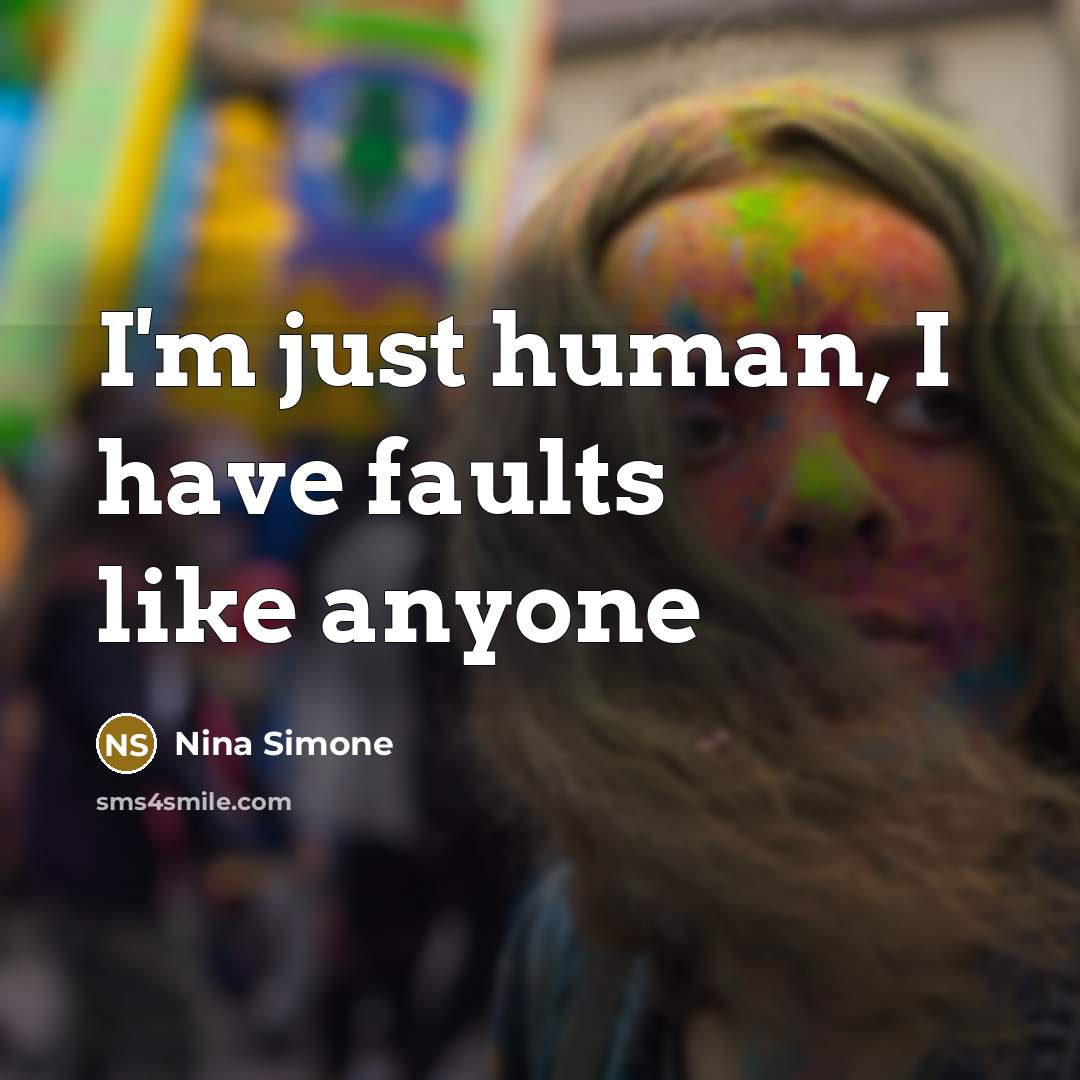 “I'm just human, I have faults like anyone…” quote by Nina Simone