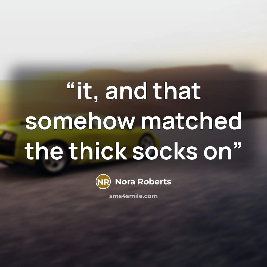 “it, and that somehow matched the thick socks on” quote by Nora Roberts