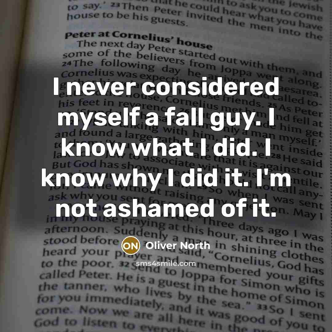 “I never considered myself a fall guy. I know what…” quote by Oliver North
