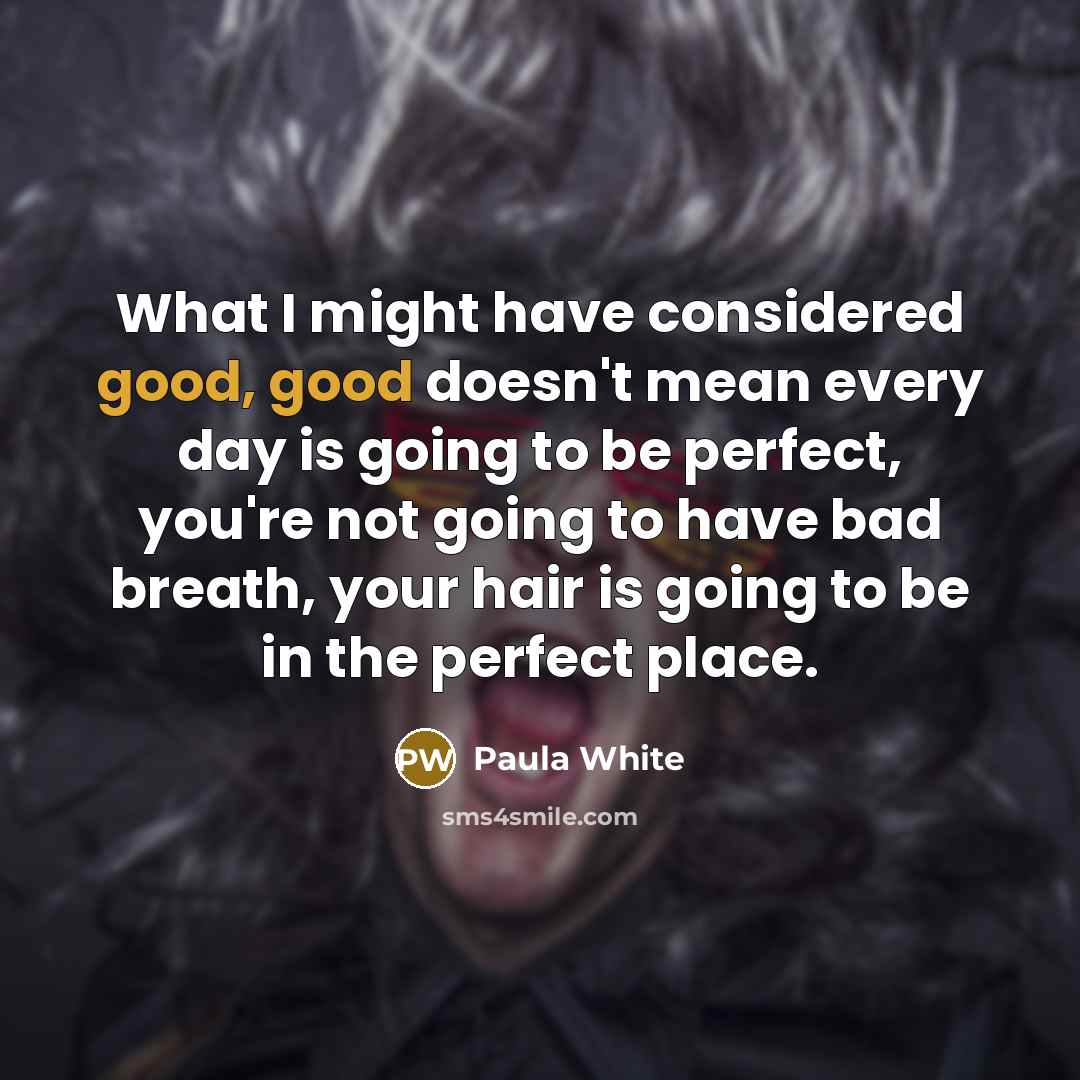 “What I might have considered good, good doesn't mean every…” quote by Paula White