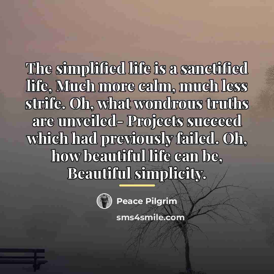 “The simplified life is a sanctified life, Much more calm,…” quote by Peace Pilgrim