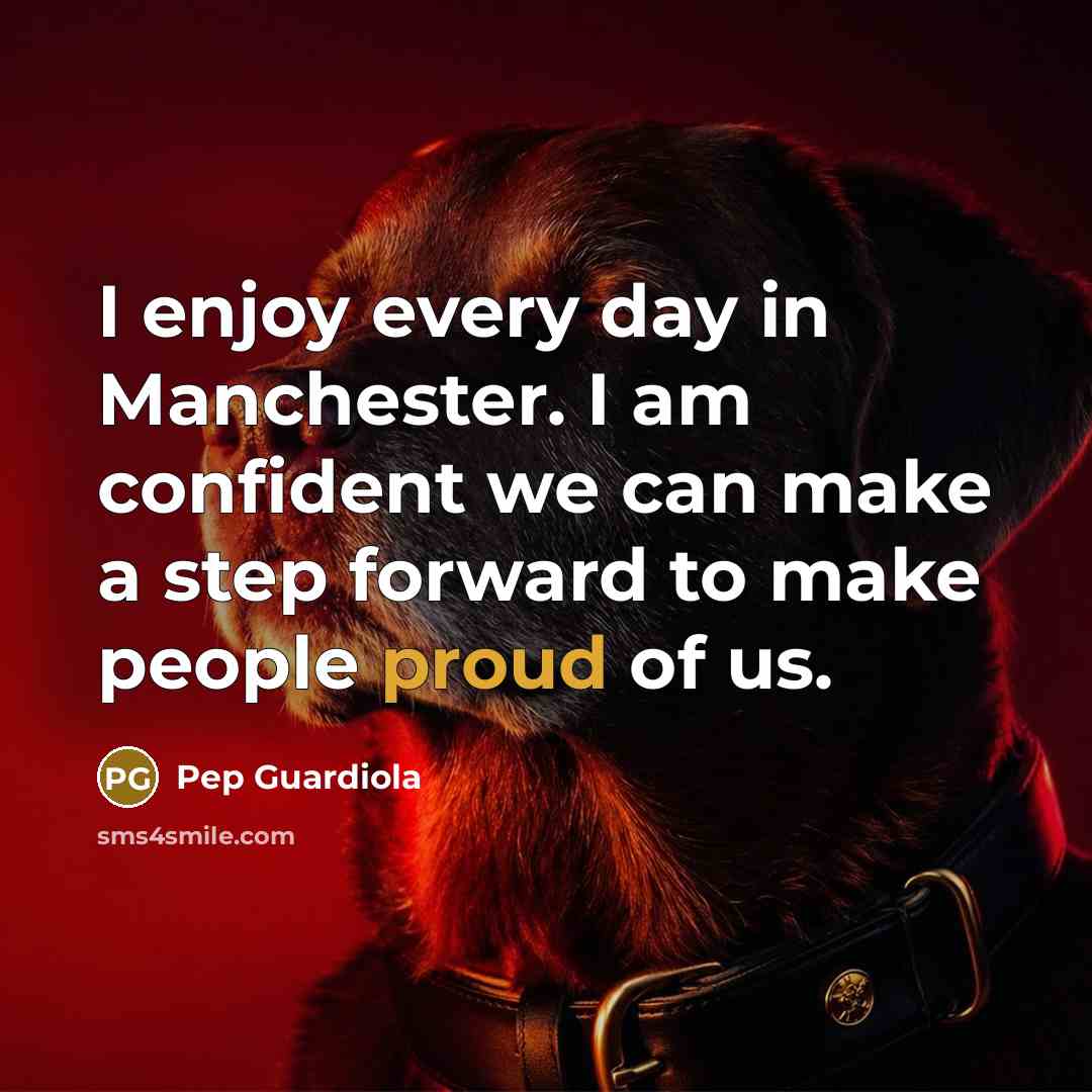 “I enjoy every day in Manchester. I am confident we…” quote by Pep Guardiola
