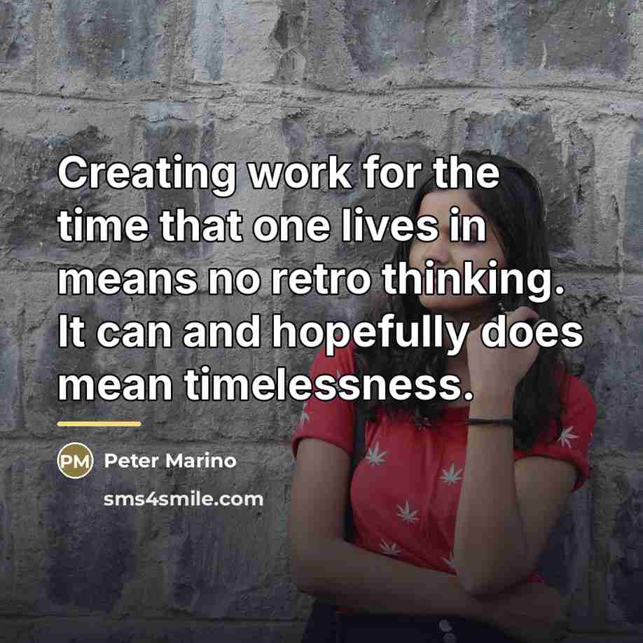“Creating work for the time that one lives in means…” quote by Peter Marino