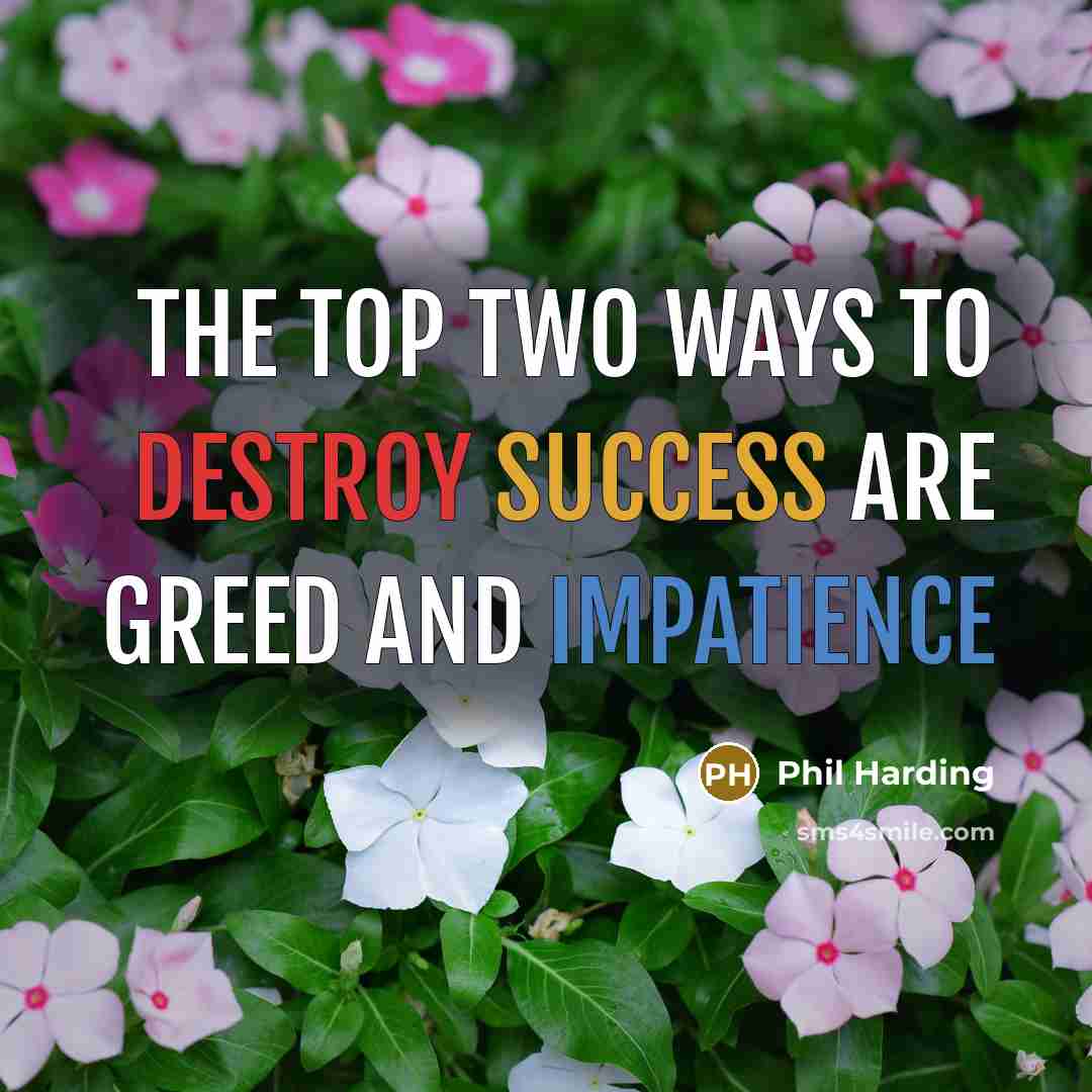 “The top two ways to destroy success are greed and…” quote by Phil Harding