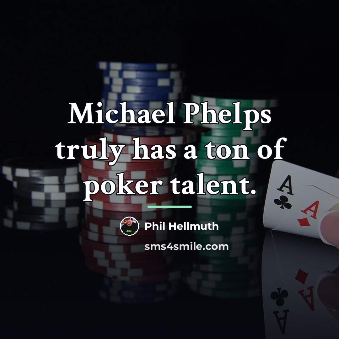 “Michael Phelps truly has a ton of poker talent.…” quote by Phil Hellmuth