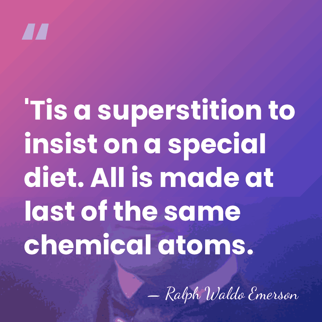 'Tis a superstition to insist on a special diet. All is made&hellip; - Ralph Waldo Emerson
