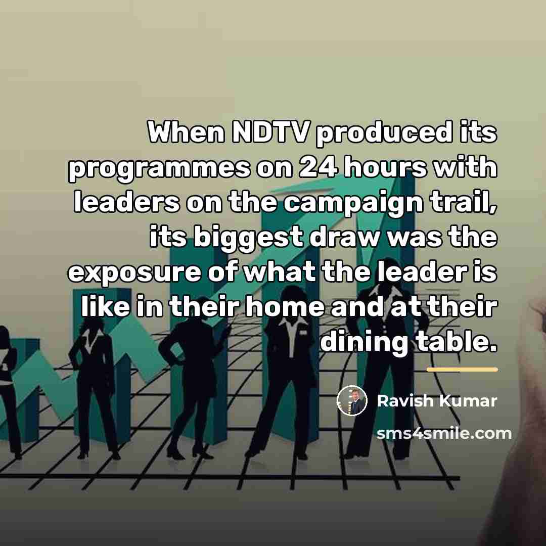 “When NDTV produced its programmes on 24 hours with leaders…” quote by Ravish Kumar