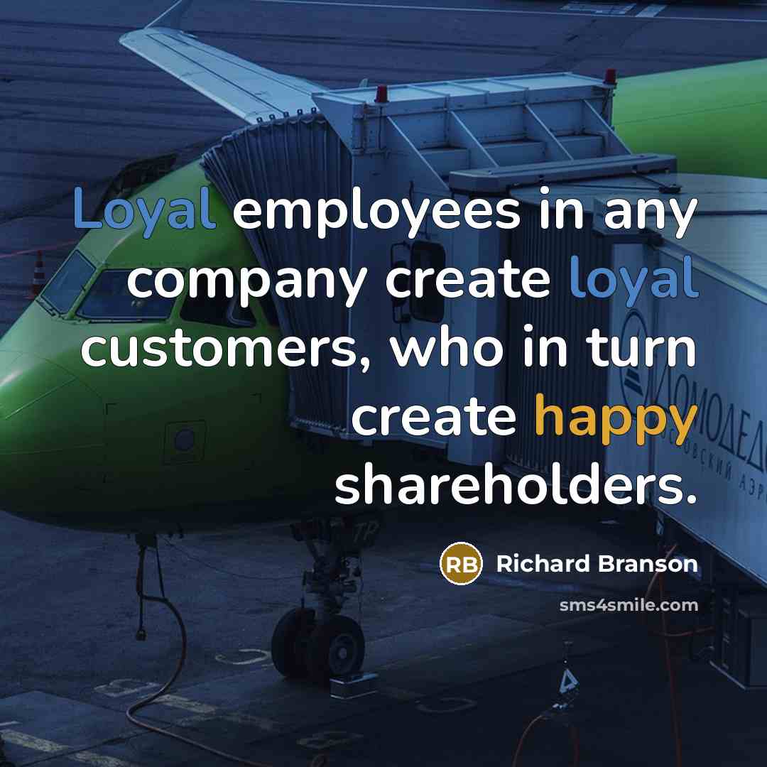 “Loyal employees in any company create loyal customers, who in…” quote by Richard Branson