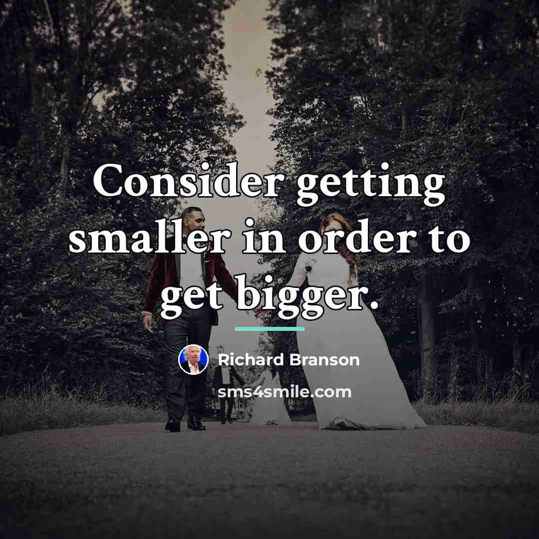 “Consider getting smaller in order to get bigger.…” quote by Richard Branson