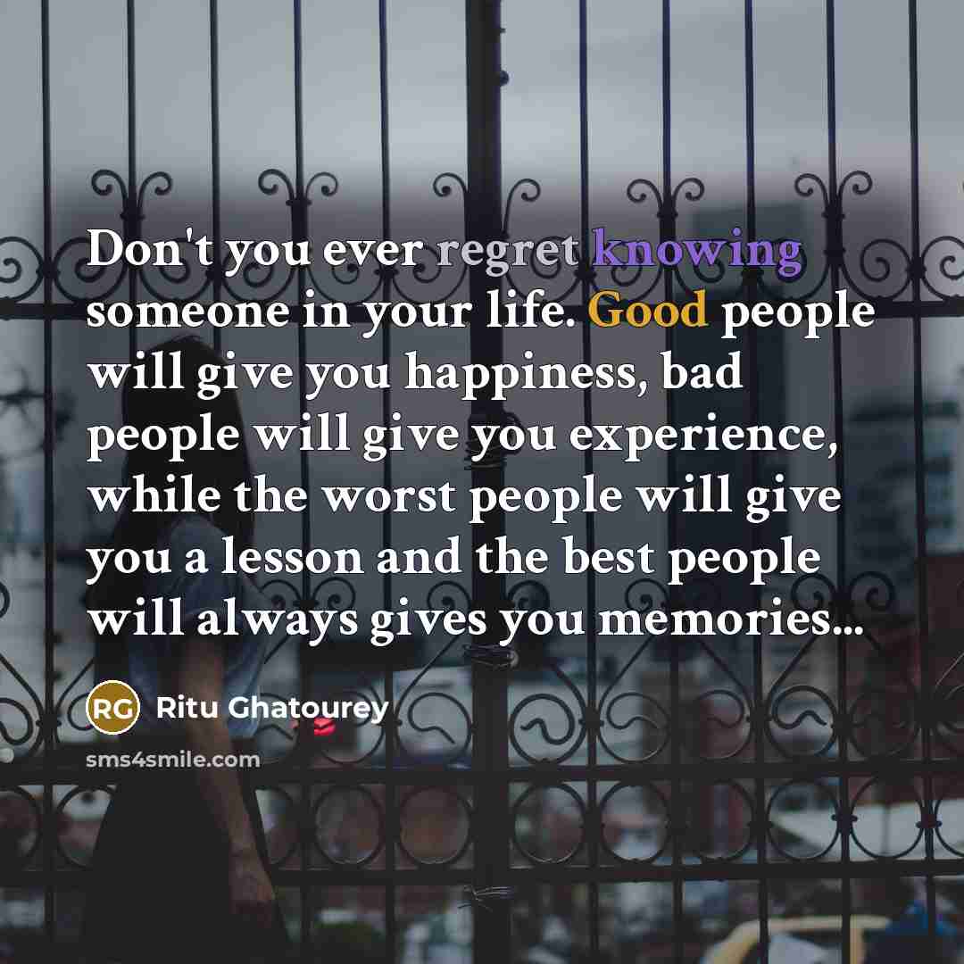 “Don't you ever regret knowing someone in your life. Good…” quote by Ritu Ghatourey