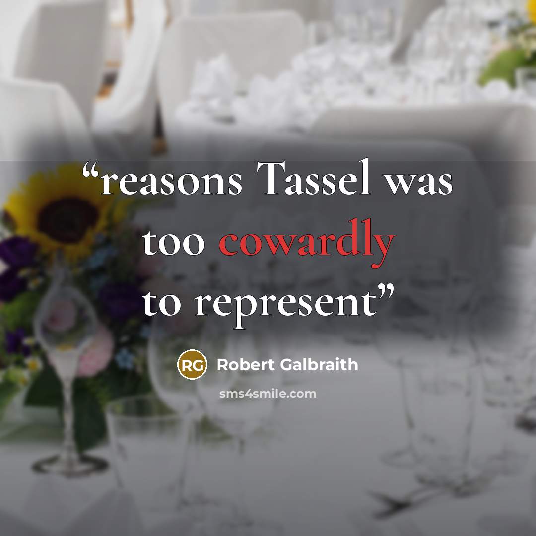 “reasons Tassel was too cowardly to represent” quote by Robert Galbraith