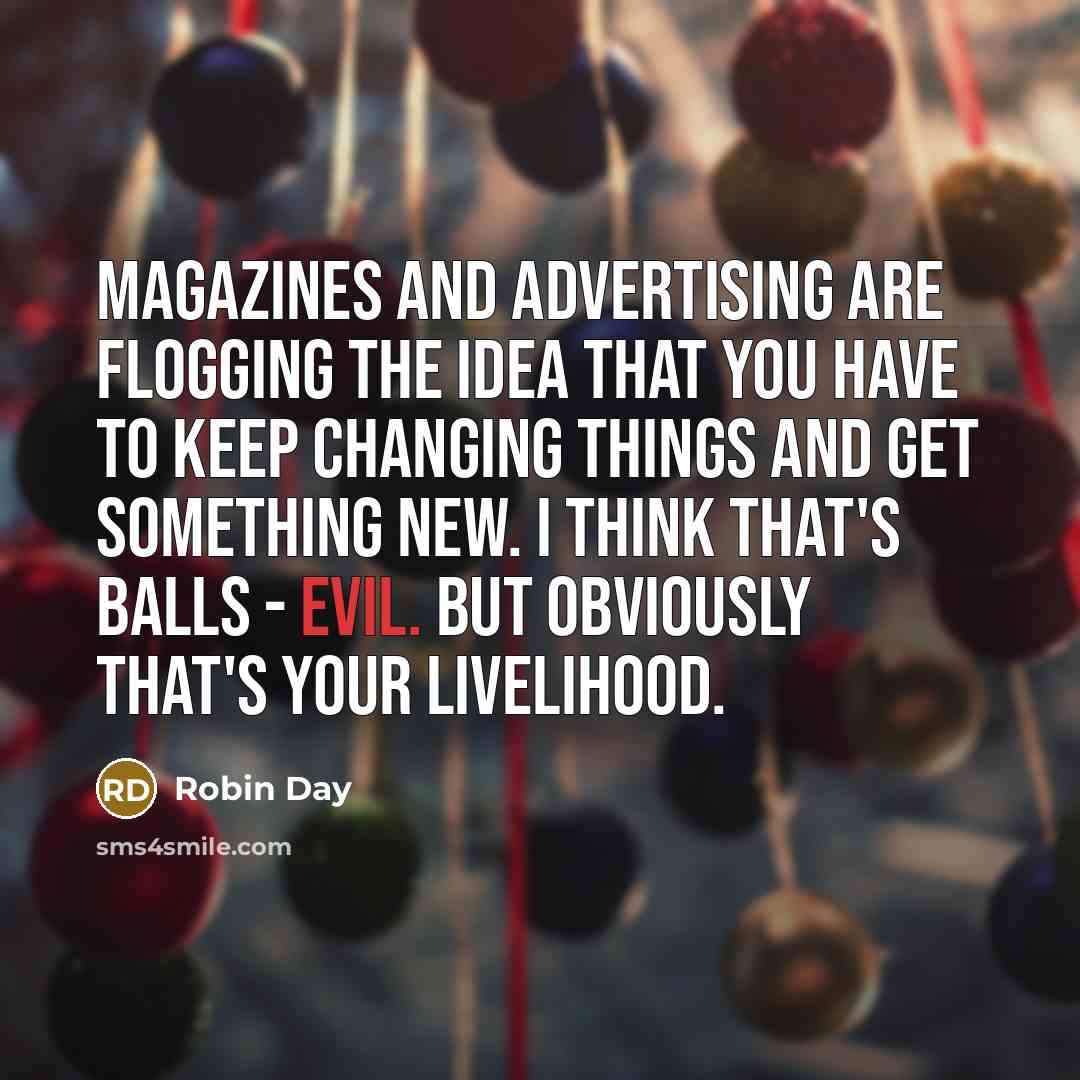 “Magazines and advertising are flogging the idea that you have…” quote by Robin Day