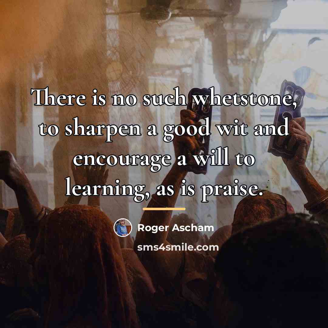 “There is no such whetstone, to sharpen a good wit…” quote by Roger Ascham