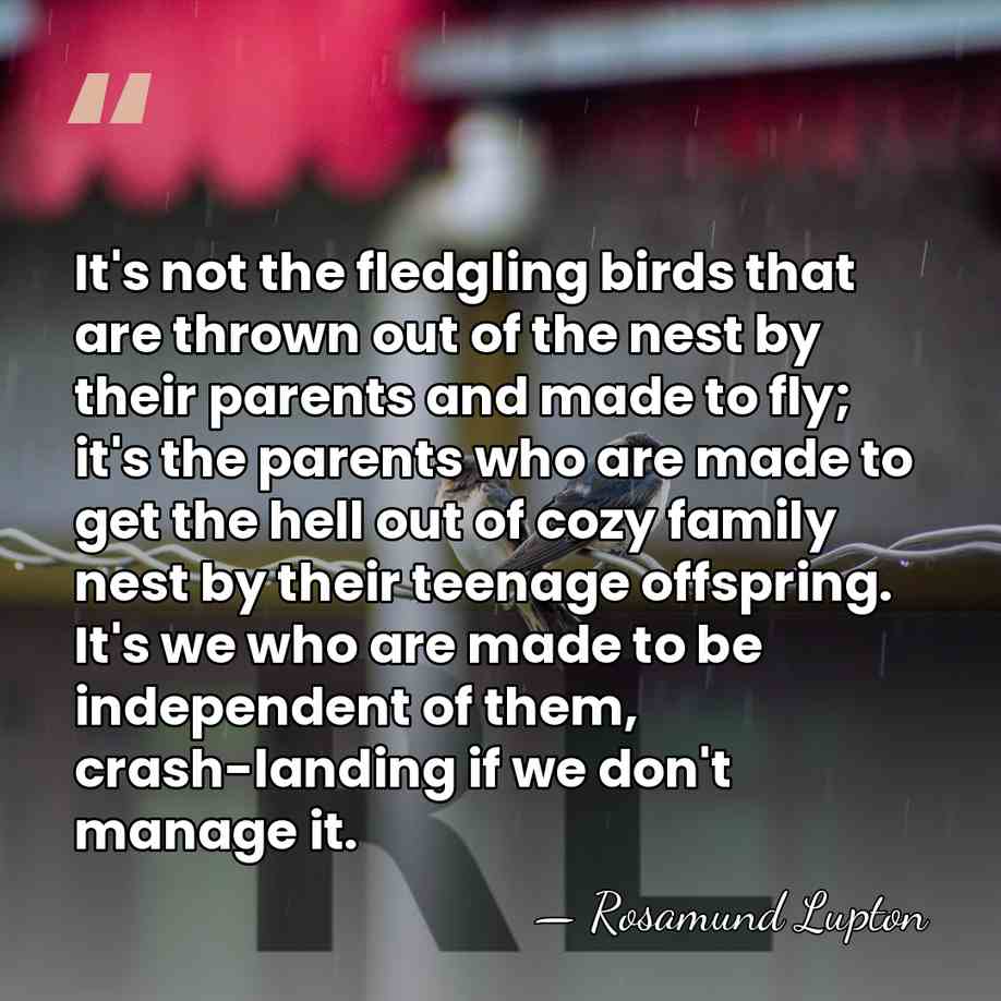 It's not the fledgling birds that are thrown out of the nest&hellip; - Rosamund Lupton
