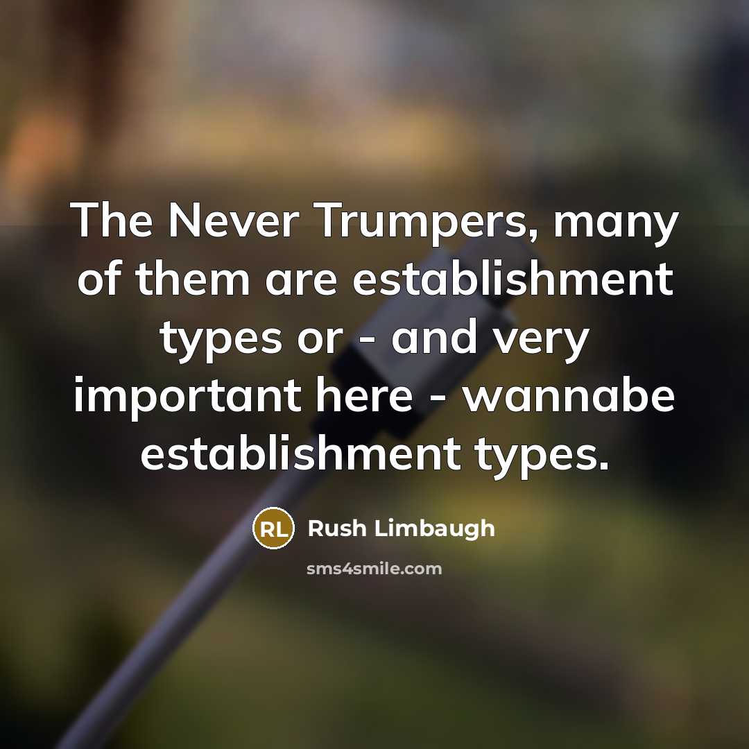 “The Never Trumpers, many of them are establishment types or…” quote by Rush Limbaugh