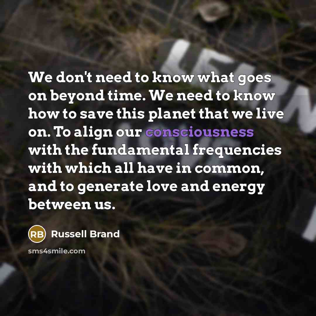 “We don't need to know what goes on beyond time.…” quote by Russell Brand