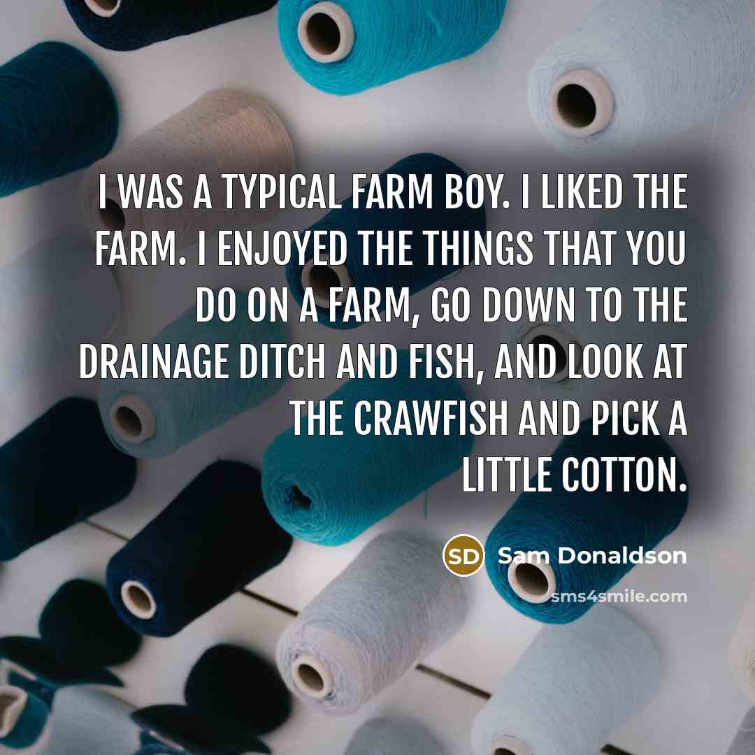 “I was a typical farm boy. I liked the farm.…” quote by Sam Donaldson