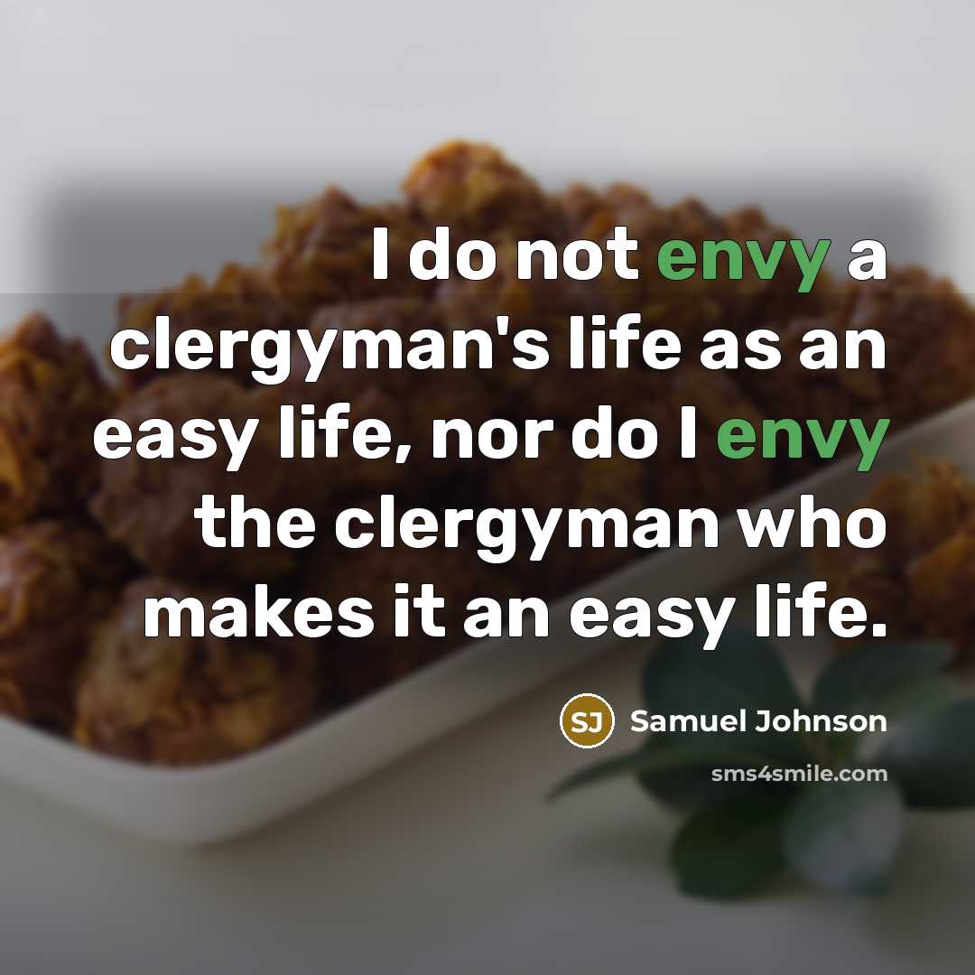 “I do not envy a clergyman's life as an easy life, nor do I envy the clergyman who makes it an easy life.” quote by Samuel Johnson