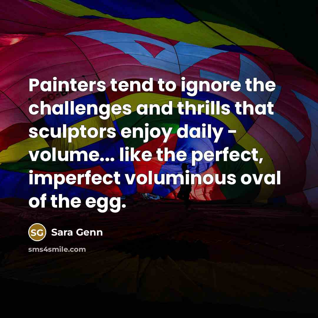 “Painters tend to ignore the challenges and thrills that sculptors…” quote by Sara Genn