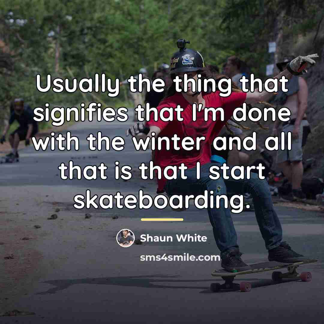 “Usually the thing that signifies that I'm done with the…” quote by Shaun White