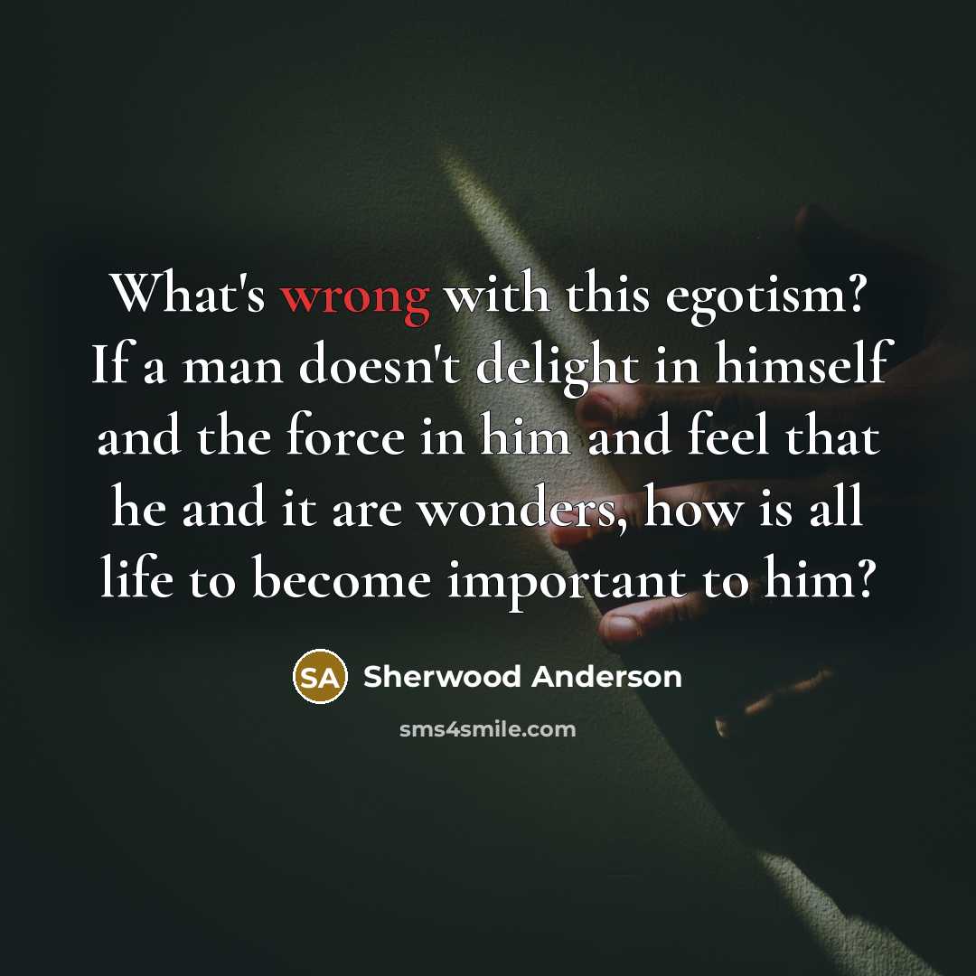 “What's wrong with this egotism? If a man doesn't delight…” quote by Sherwood Anderson