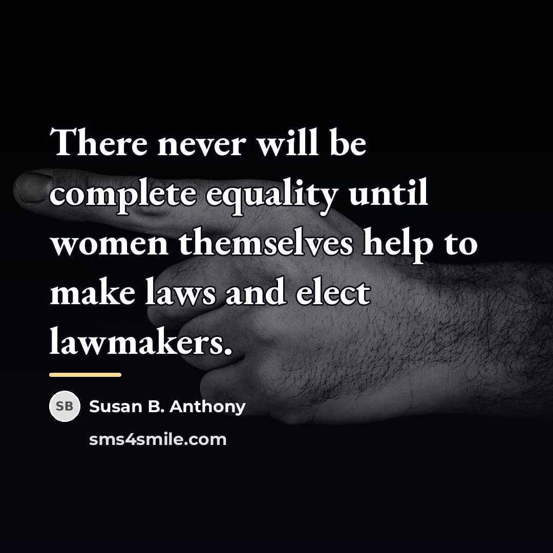 “There never will be complete equality until women themselves help…” quote by Susan B. Anthony