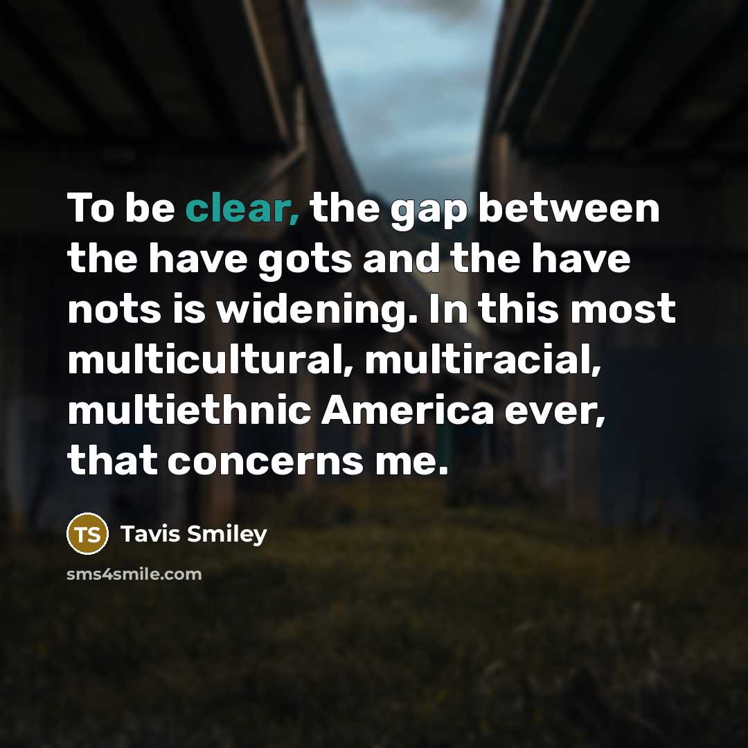 “To be clear, the gap between the have gots and…” quote by Tavis Smiley