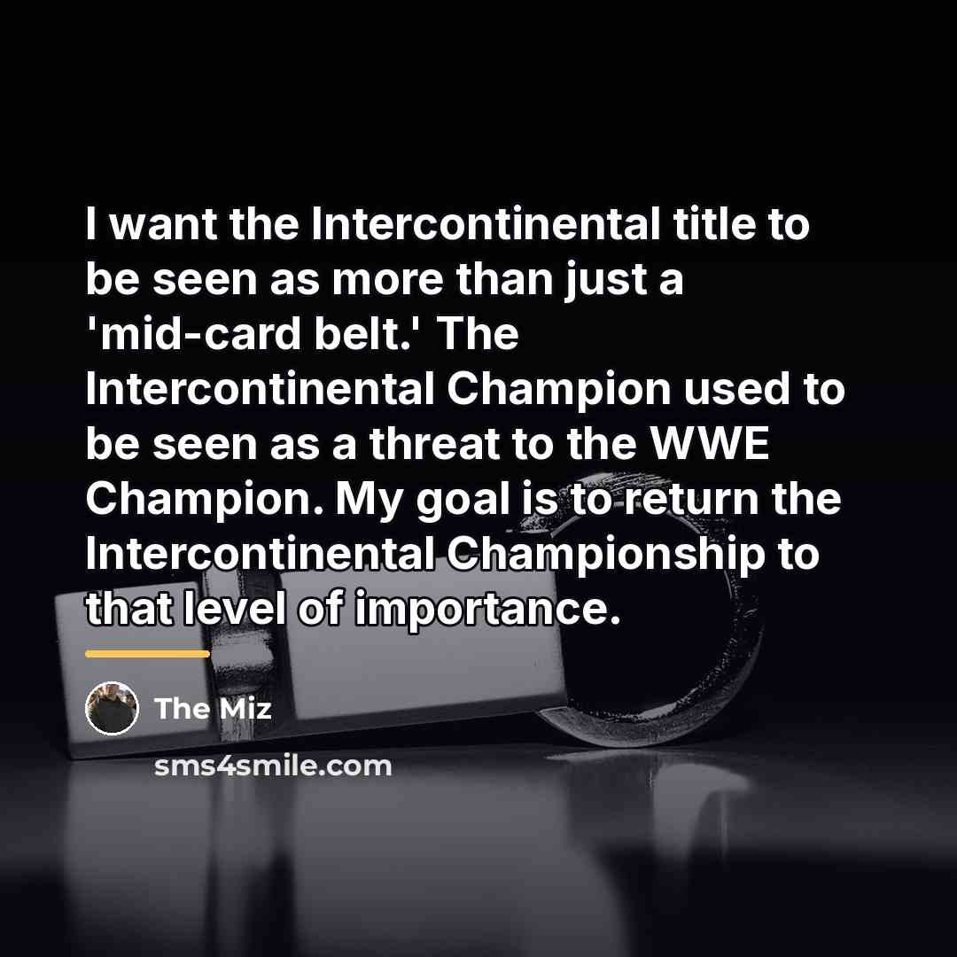 “I want the Intercontinental title to be seen as more…” quote by The Miz