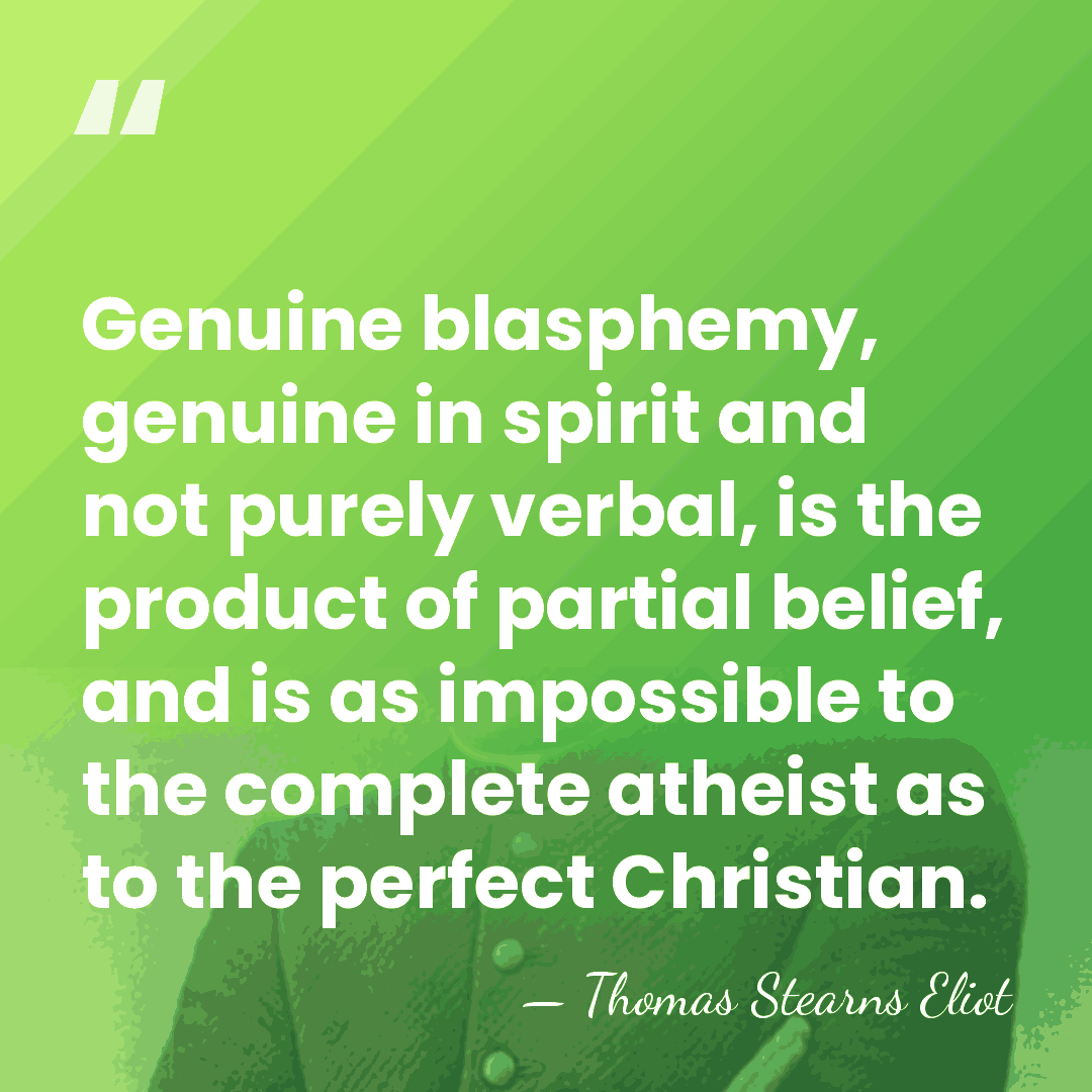 Genuine blasphemy, genuine in spirit and not purely verbal, is the product&hellip; - Thomas Stearns Eliot