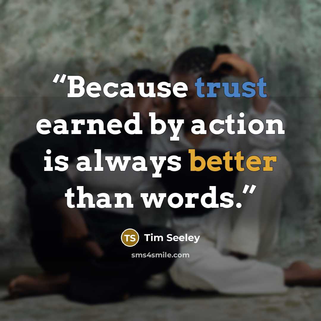 “Because trust earned by action is always better than words.” quote by Tim Seeley