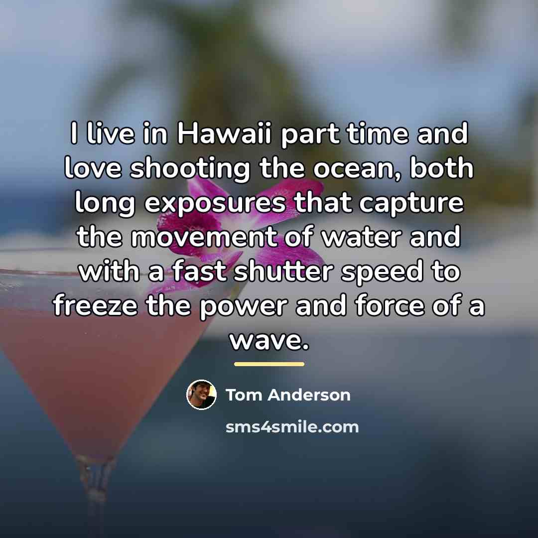 “I live in Hawaii part time and love shooting the…” quote by Tom Anderson