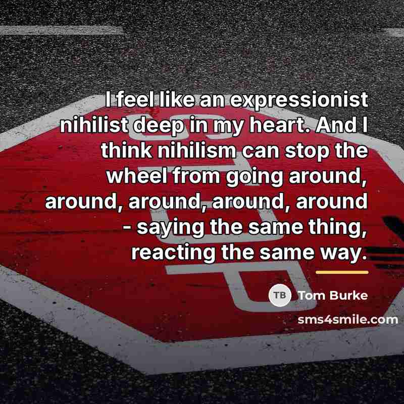 “I feel like an expressionist nihilist deep in my heart.…” quote by Tom Burke