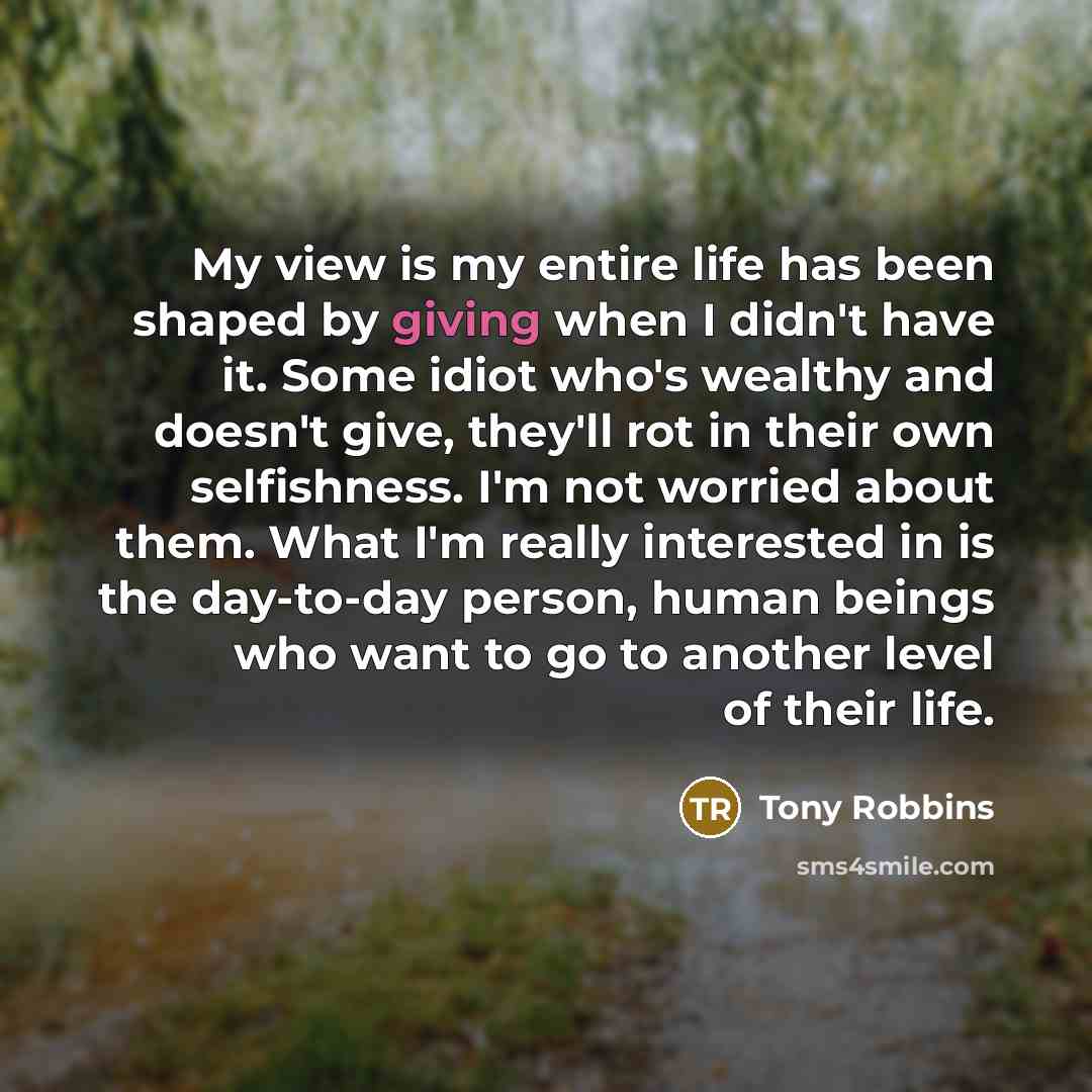 “My view is my entire life has been shaped by…” quote by Tony Robbins