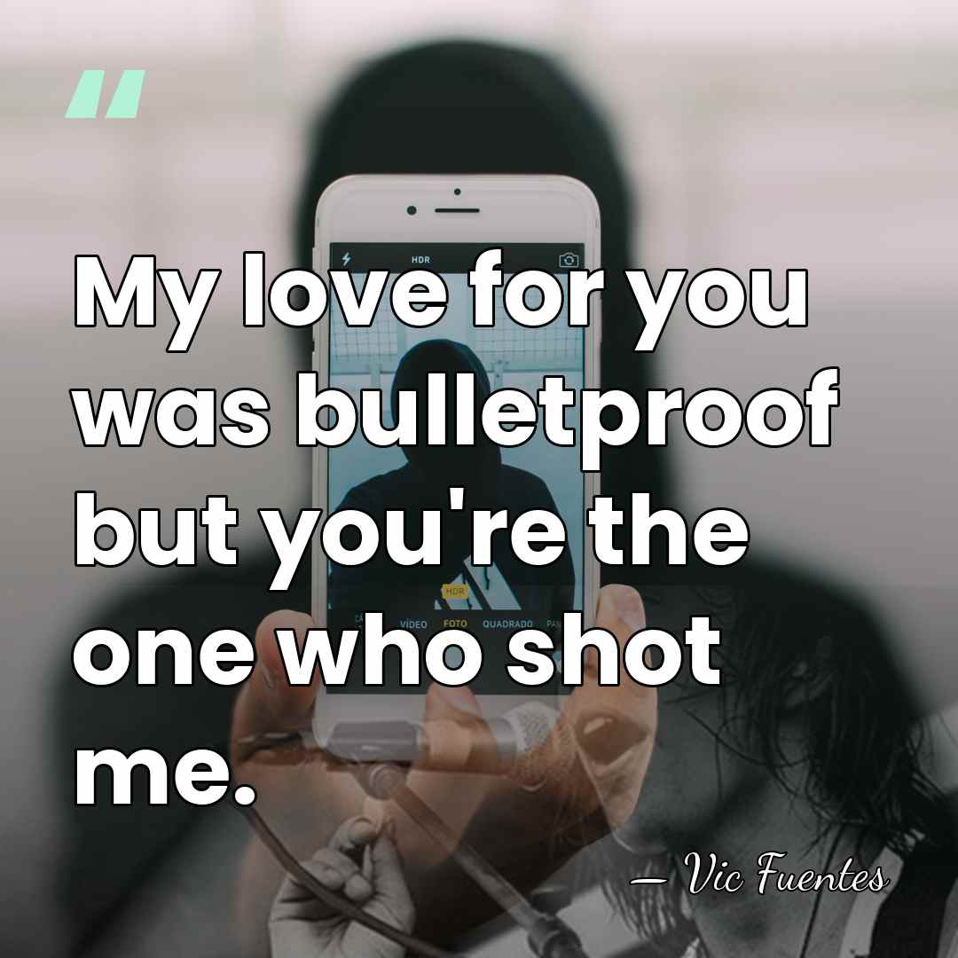 My love for you was bulletproof but you're the one who shot&hellip; - Vic Fuentes