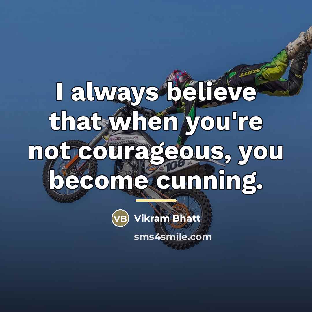 “I always believe that when you're not courageous, you become…” quote by Vikram Bhatt