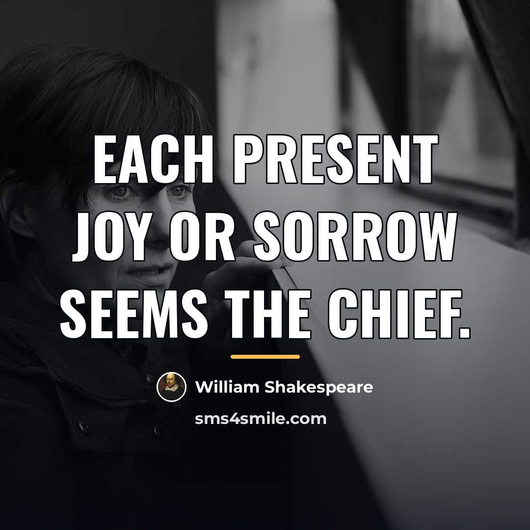 “Each present joy or sorrow seems the chief.…” quote by William Shakespeare
