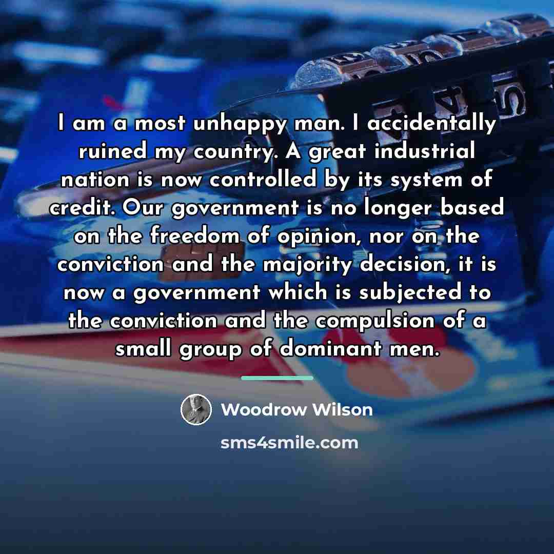 “I am a most unhappy man. I accidentally ruined my…” quote by Woodrow Wilson