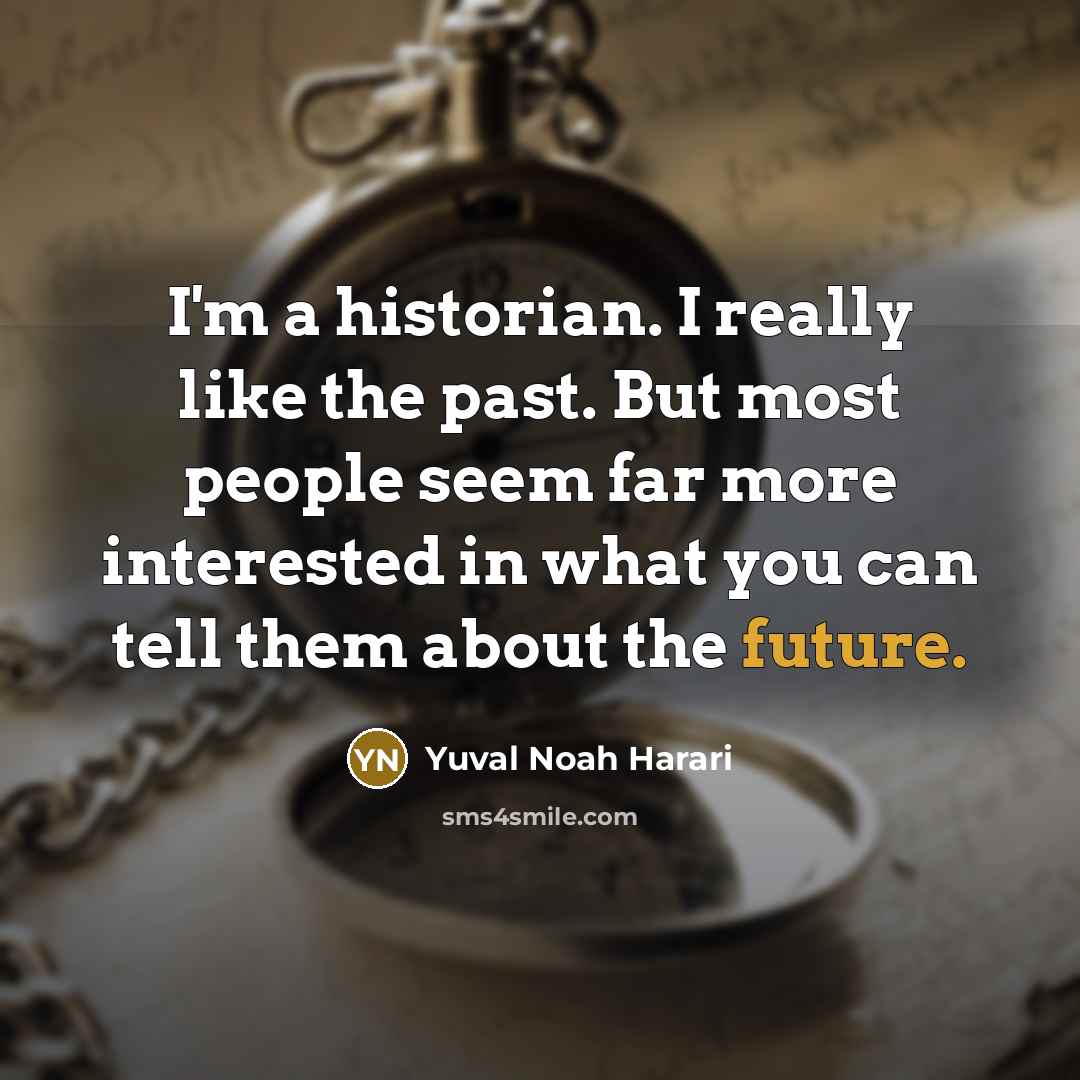 “I'm a historian. I really like the past. But most…” quote by Yuval Noah Harari