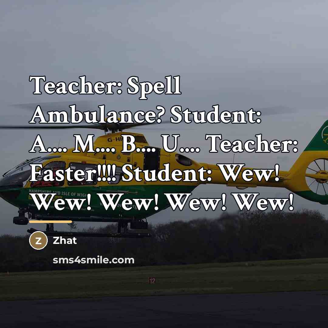 “Teacher: Spell Ambulance? Student: A.... M.... B.... U.... Teacher: Faster!!!!…” quote by Zhat