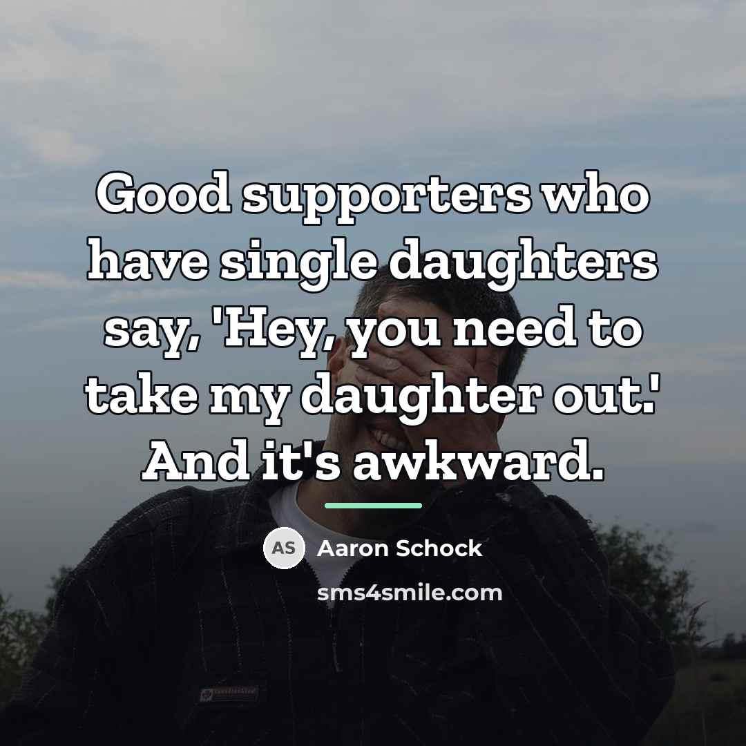 “Good supporters who have single daughters say, 'Hey, you need…” quote by Aaron Schock